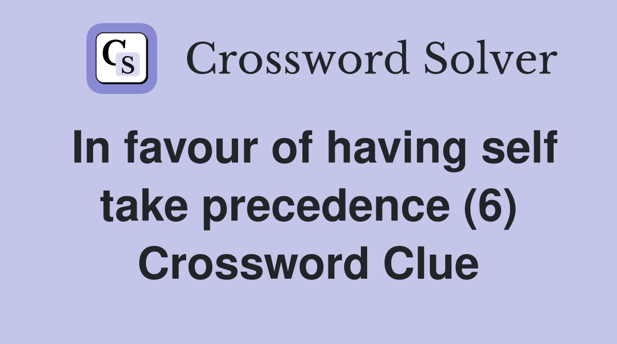 In favour of having self take precedence (6) Crossword Clue