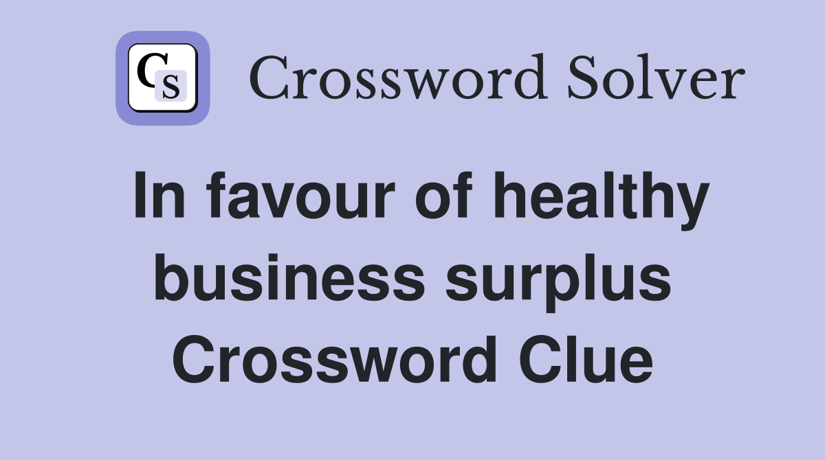 In favour of healthy business surplus Crossword Clue