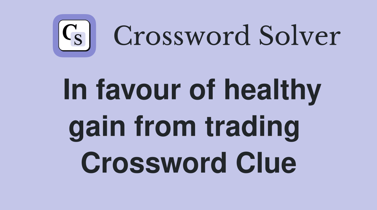 In favour of healthy gain from trading  Crossword Clue