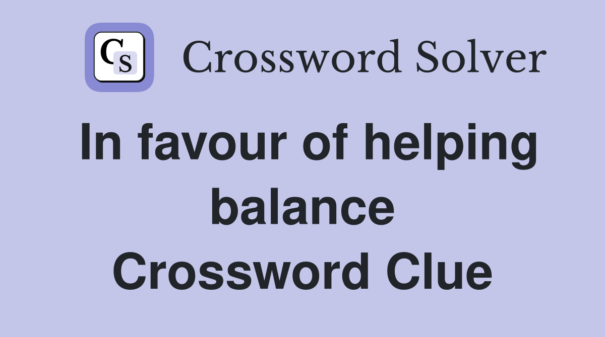 In favour of helping balance Crossword Clue