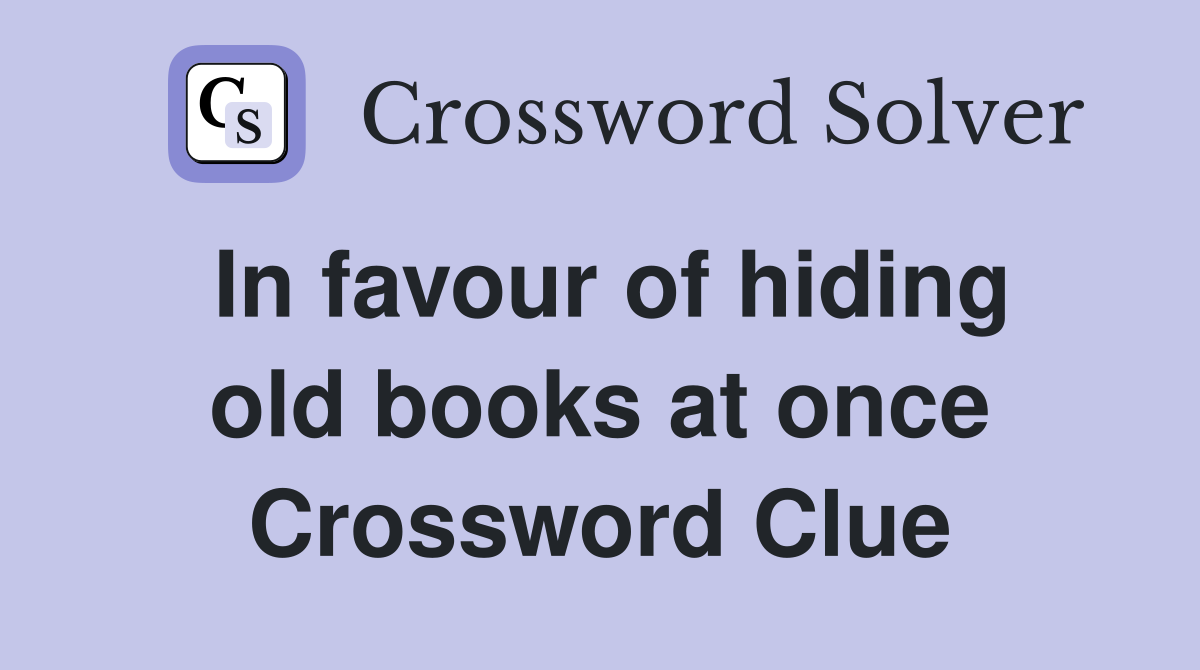 In favour of hiding old books at once Crossword Clue