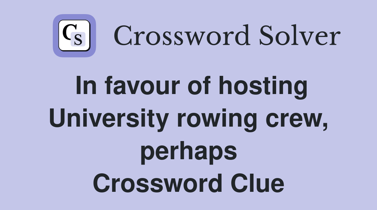 In favour of hosting University rowing crew, perhaps Crossword Clue