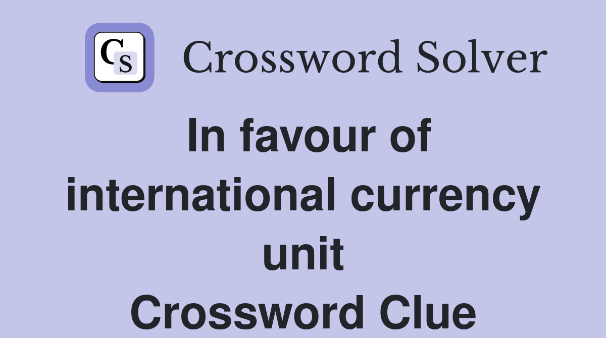 In favour of international currency unit Crossword Clue