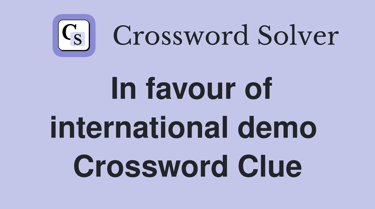 In favour of international demo  Crossword Clue