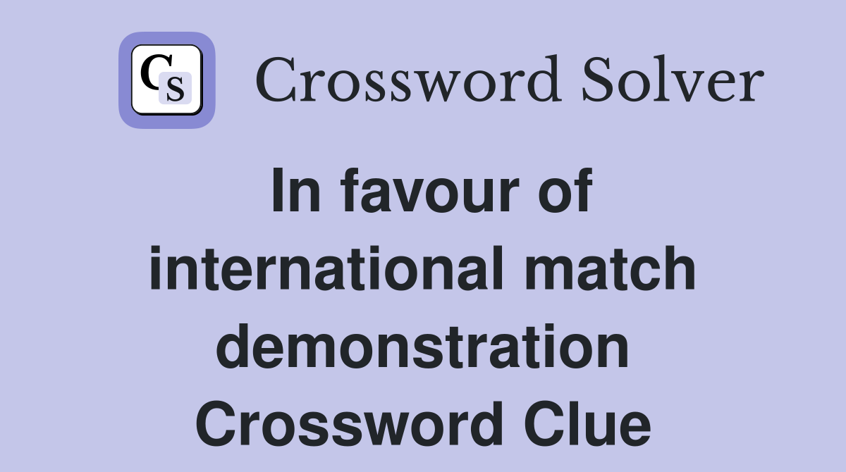In favour of international match demonstration Crossword Clue