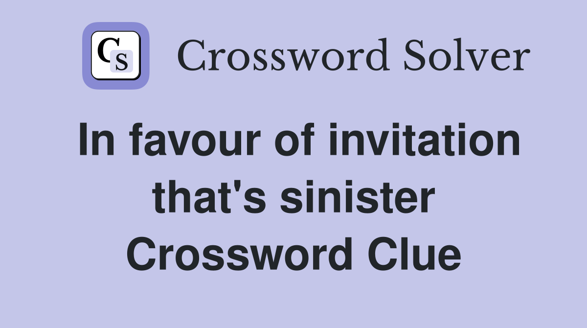 In favour of invitation that's sinister Crossword Clue