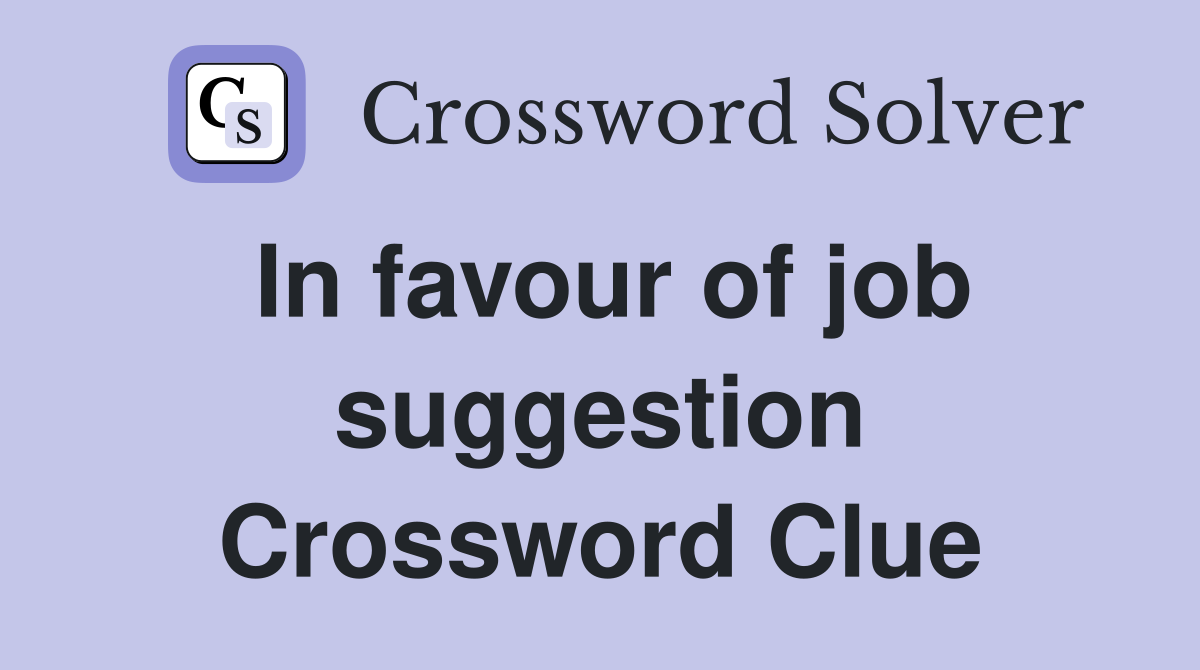 In favour of job suggestion Crossword Clue