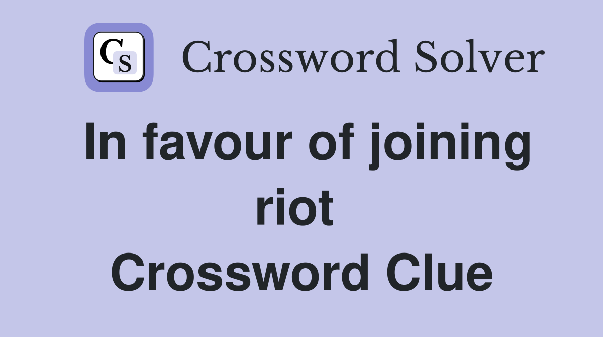 In favour of joining riot  Crossword Clue