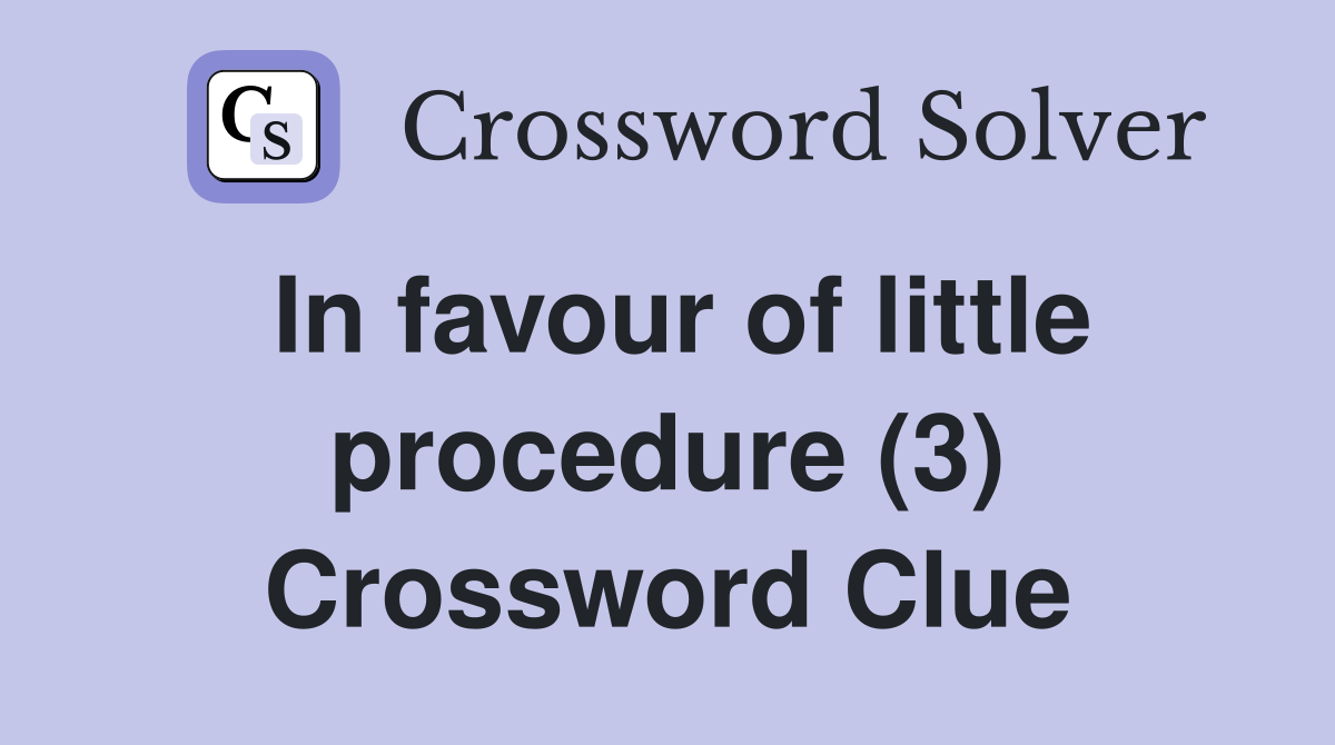 In favour of little procedure (3) Crossword Clue