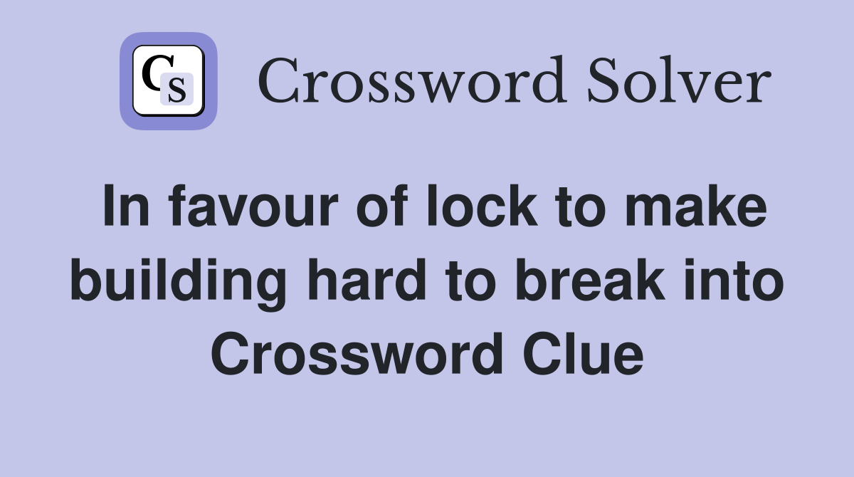 In favour of lock to make building hard to break into Crossword Clue