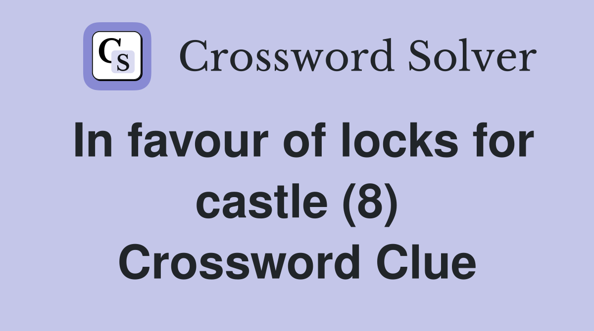 In favour of locks for castle (8) Crossword Clue