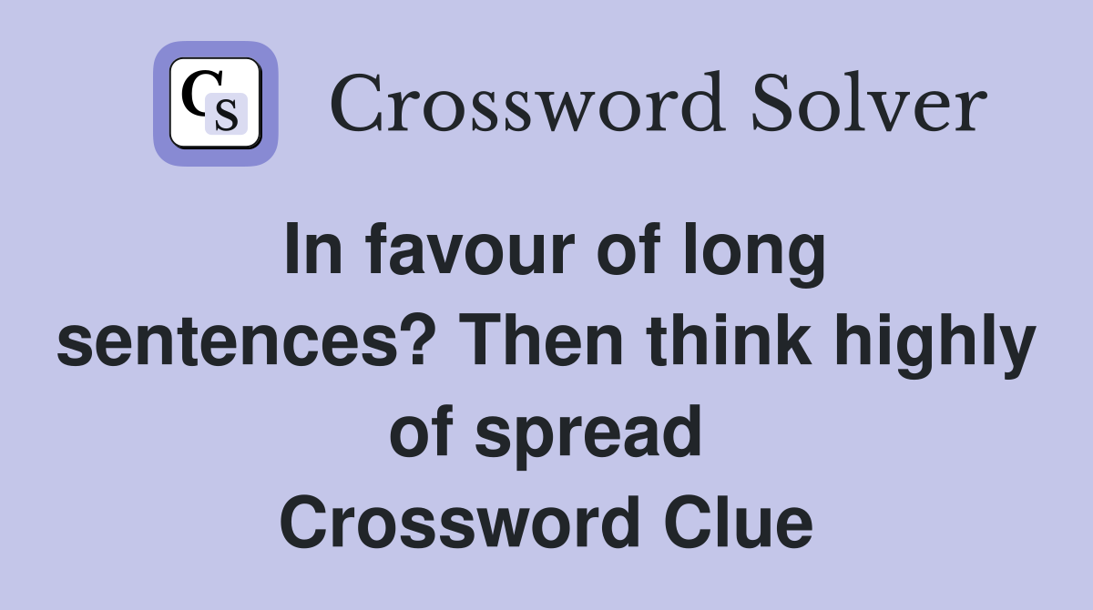 In favour of long sentences? Then think highly of spread Crossword Clue