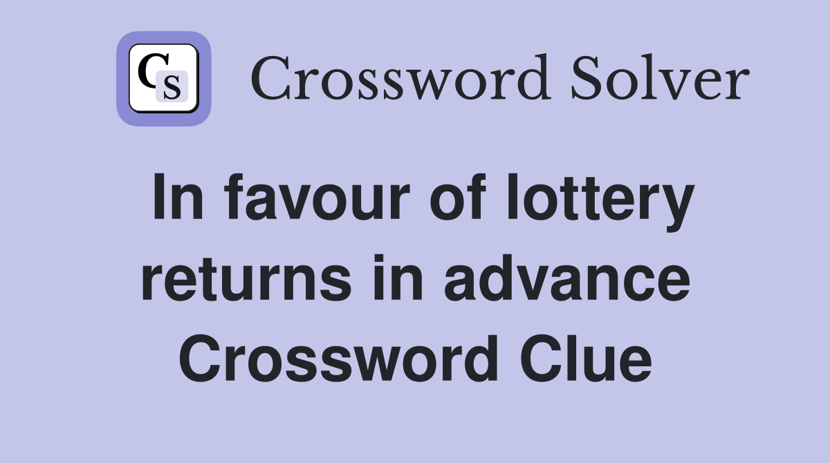 In favour of lottery returns in advance Crossword Clue