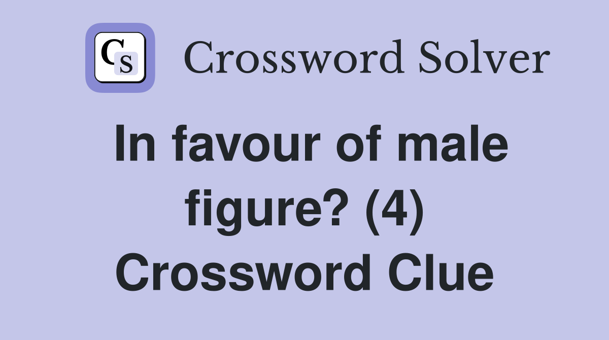 In favour of male figure? (4) Crossword Clue