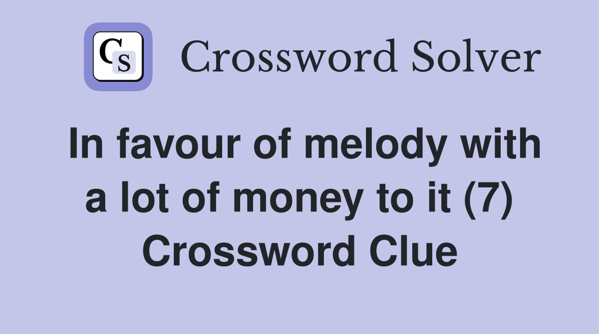 In favour of melody with a lot of money to it (7) Crossword Clue