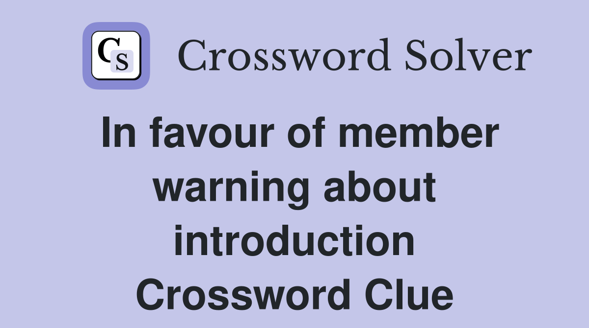 In favour of member warning about introduction Crossword Clue