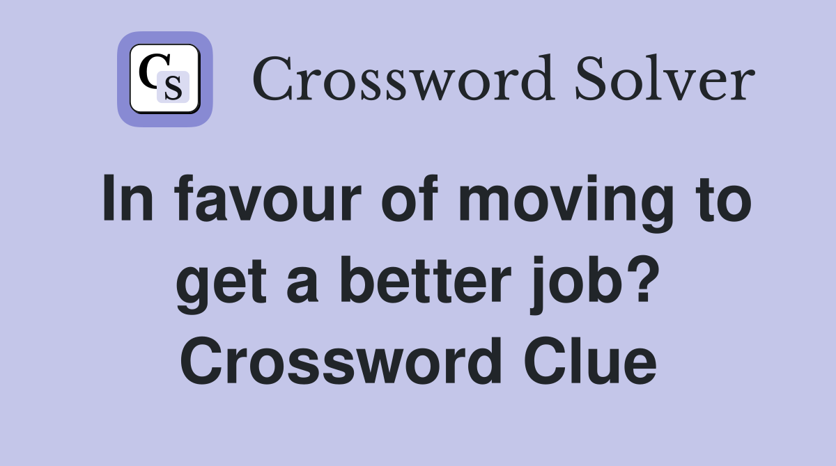 In favour of moving to get a better job? Crossword Clue