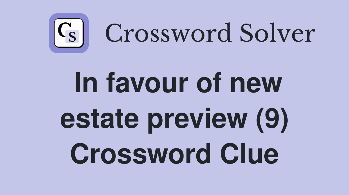 In favour of new estate preview (9) Crossword Clue