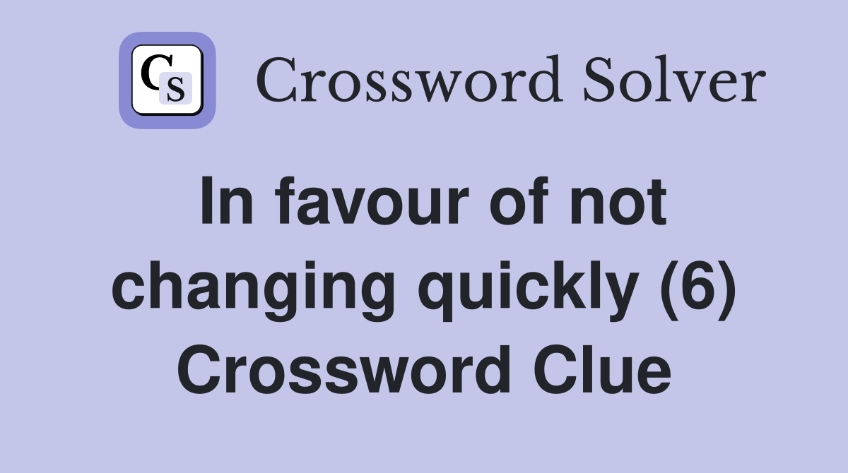In favour of not changing quickly (6) Crossword Clue