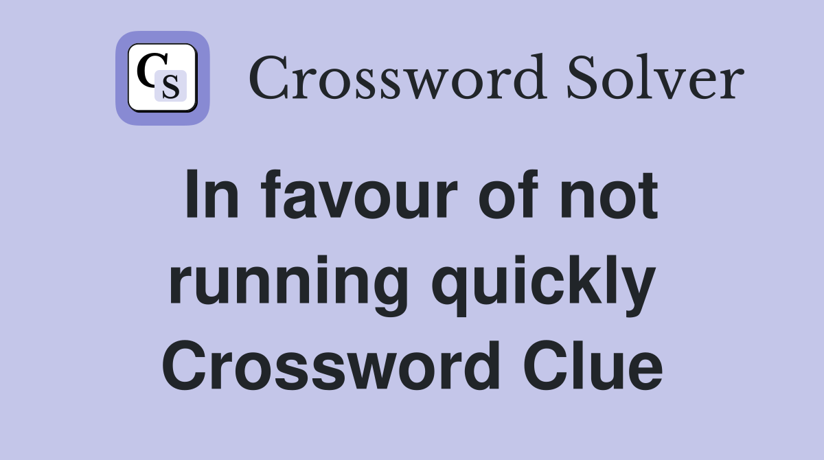 In favour of not running quickly Crossword Clue