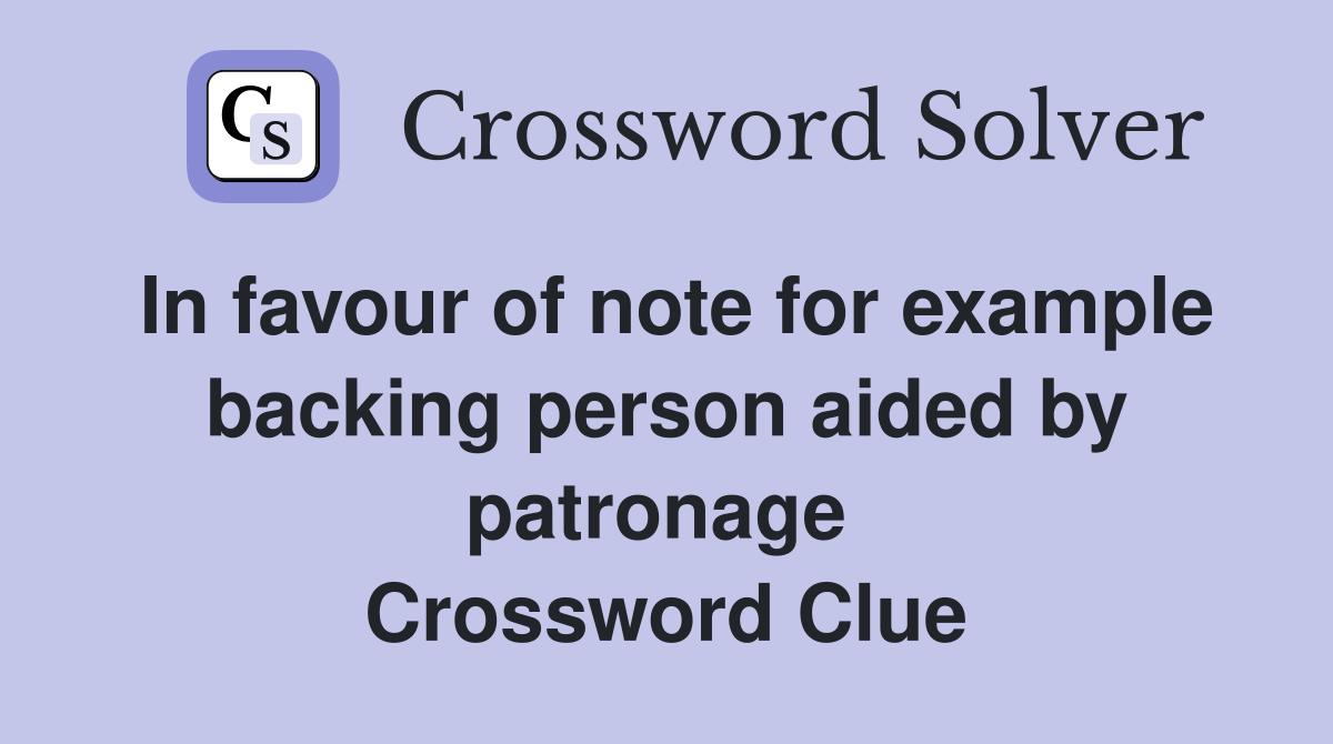 In favour of note for example backing person aided by patronage  Crossword Clue