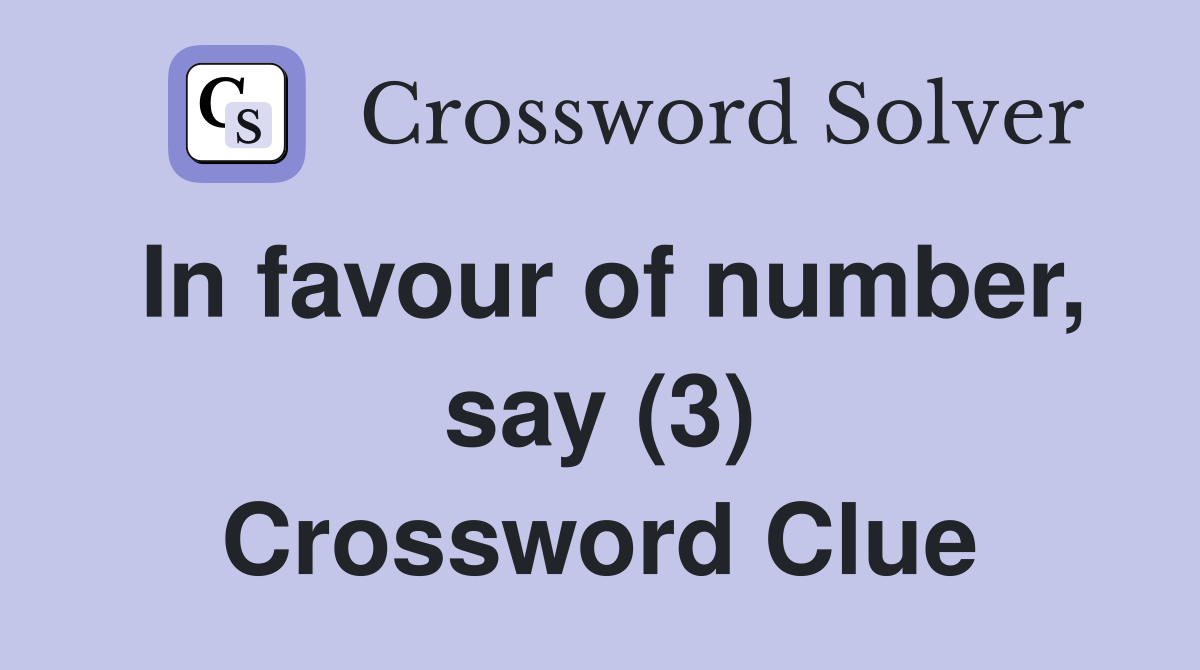 In favour of number, say (3) Crossword Clue