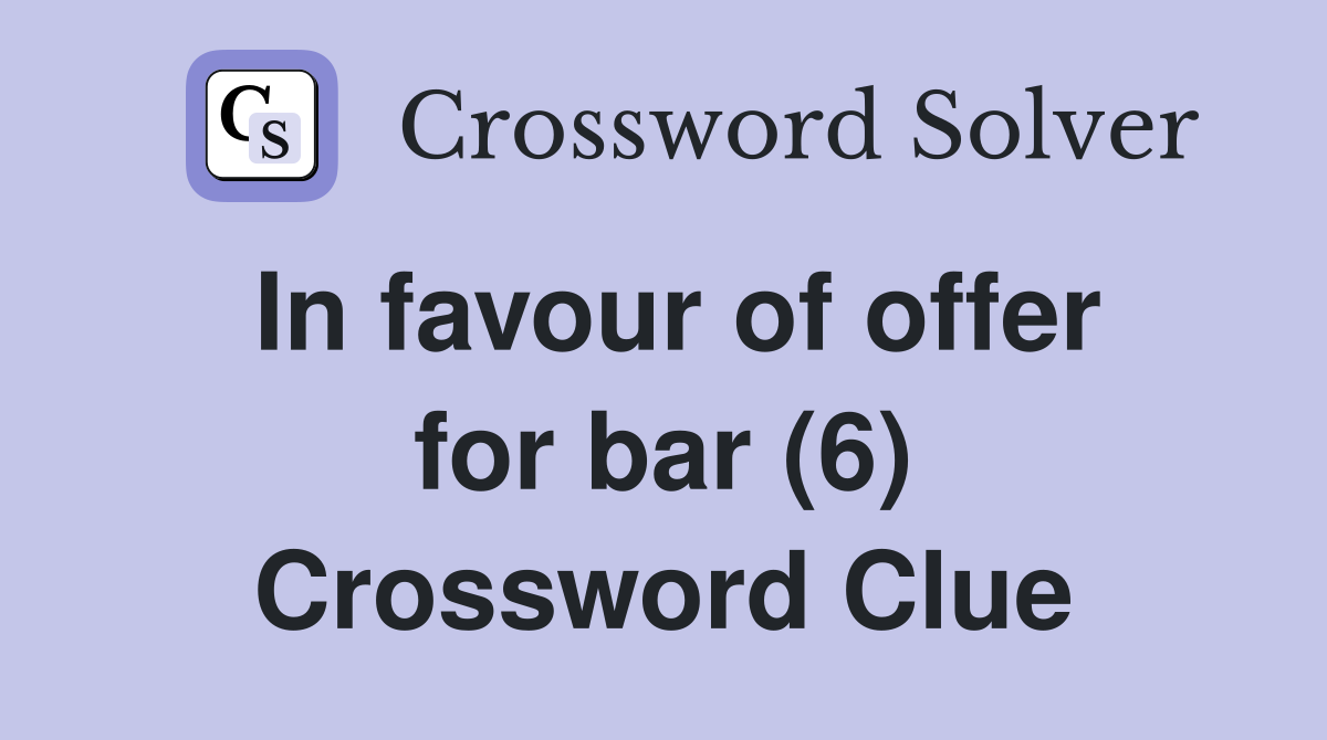 In favour of offer for bar (6) Crossword Clue