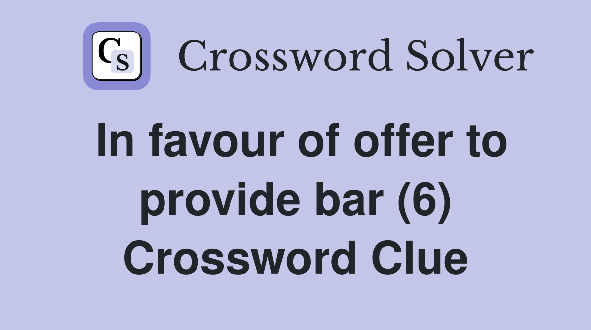 In favour of offer to provide bar (6) Crossword Clue
