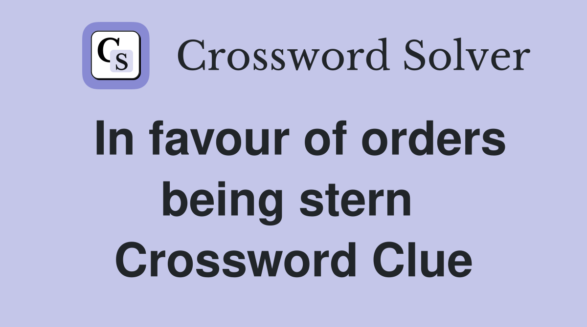 In favour of orders being stern  Crossword Clue
