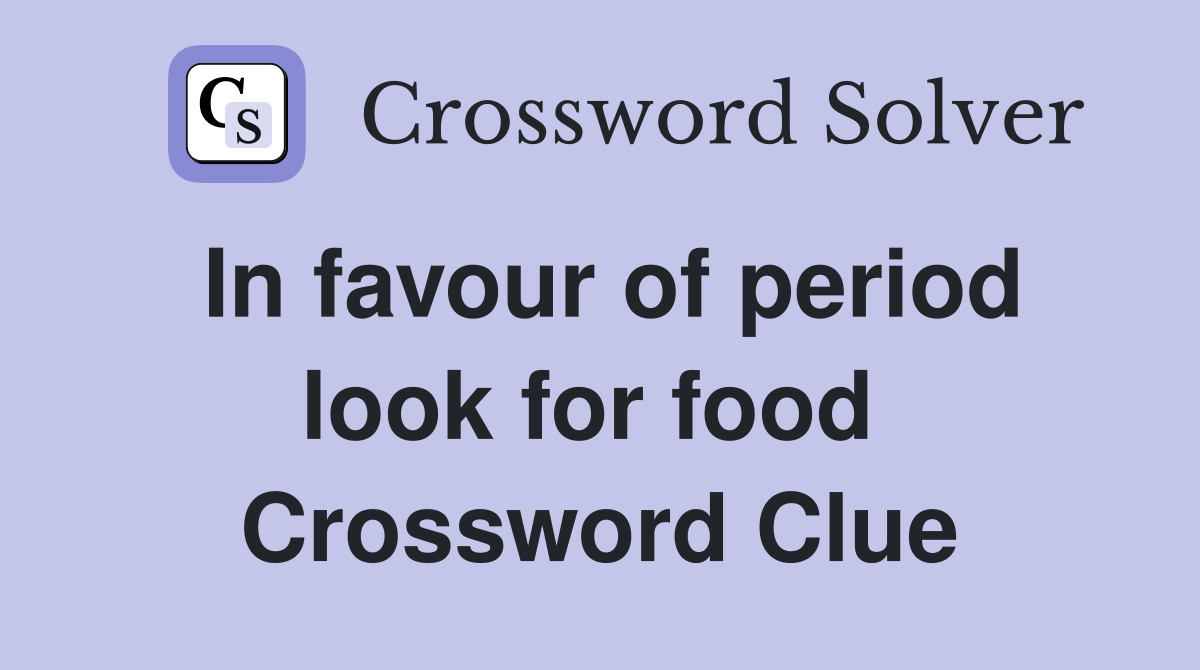 In favour of period look for food  Crossword Clue