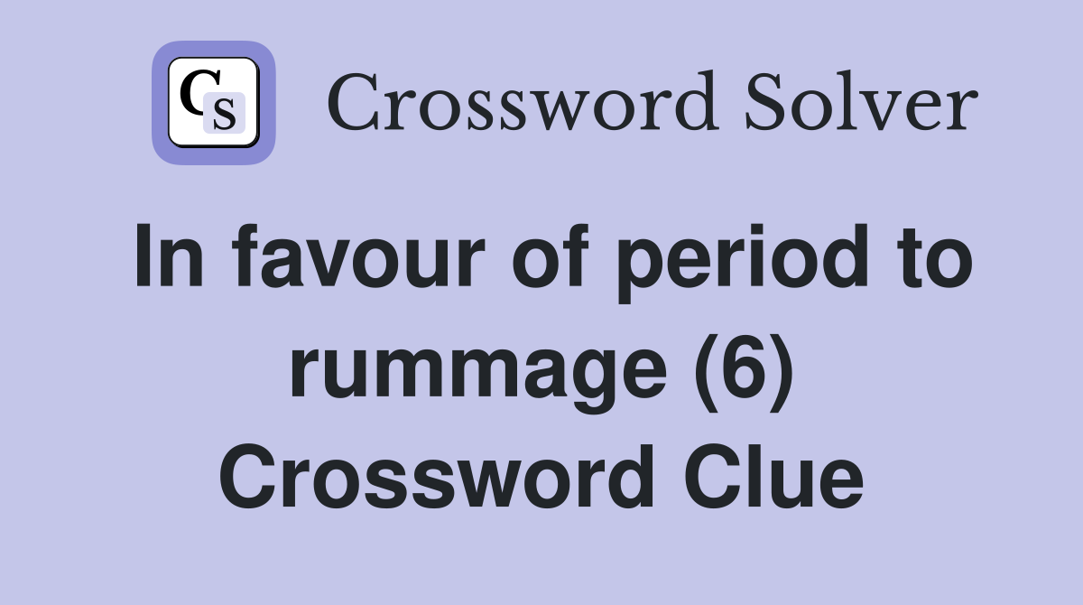 In favour of period to rummage (6) Crossword Clue