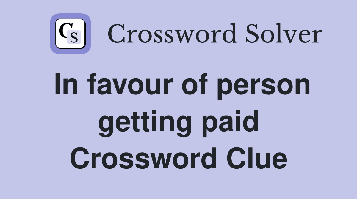 In favour of person getting paid Crossword Clue