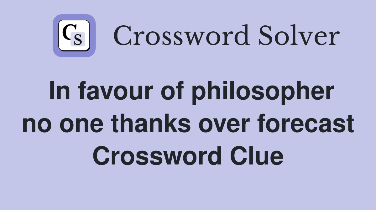 In favour of philosopher no one thanks over forecast Crossword Clue