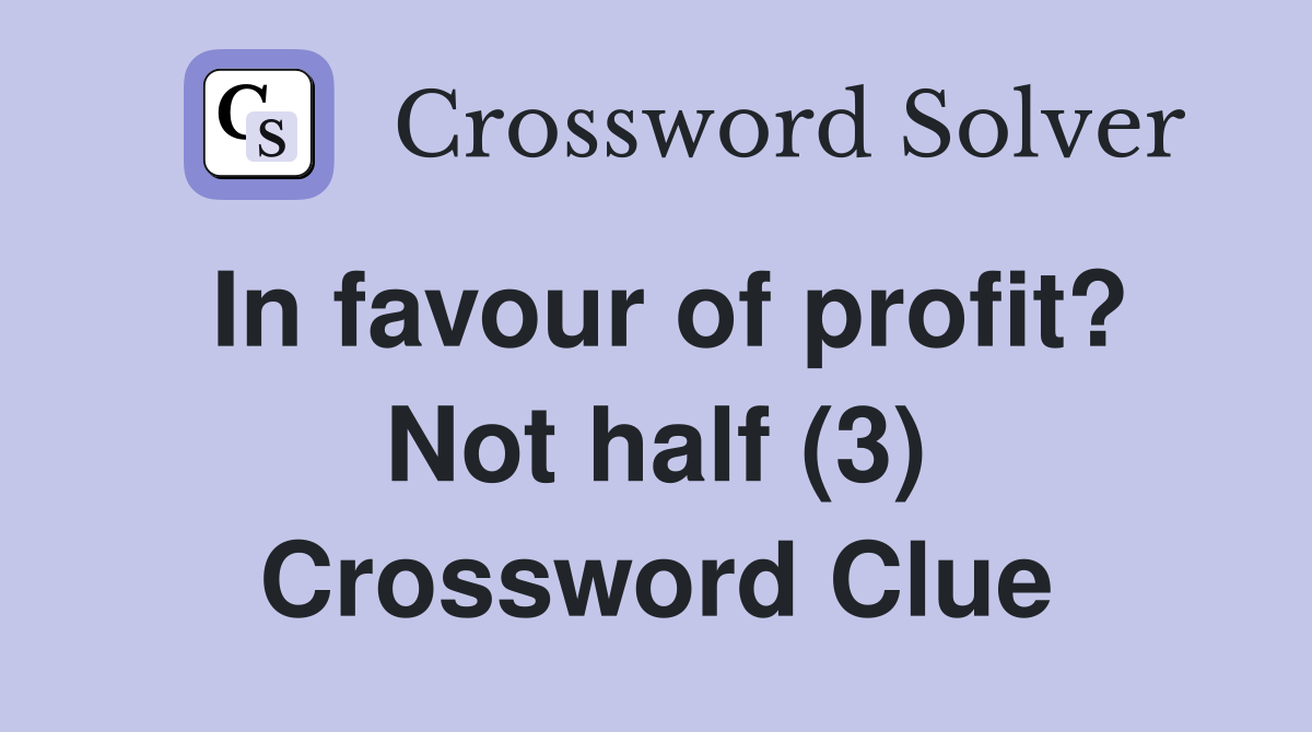 In favour of profit? Not half (3) Crossword Clue