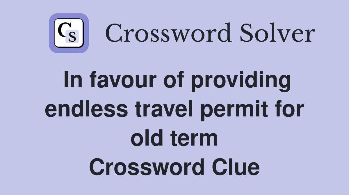 In favour of providing endless travel permit for old term Crossword Clue