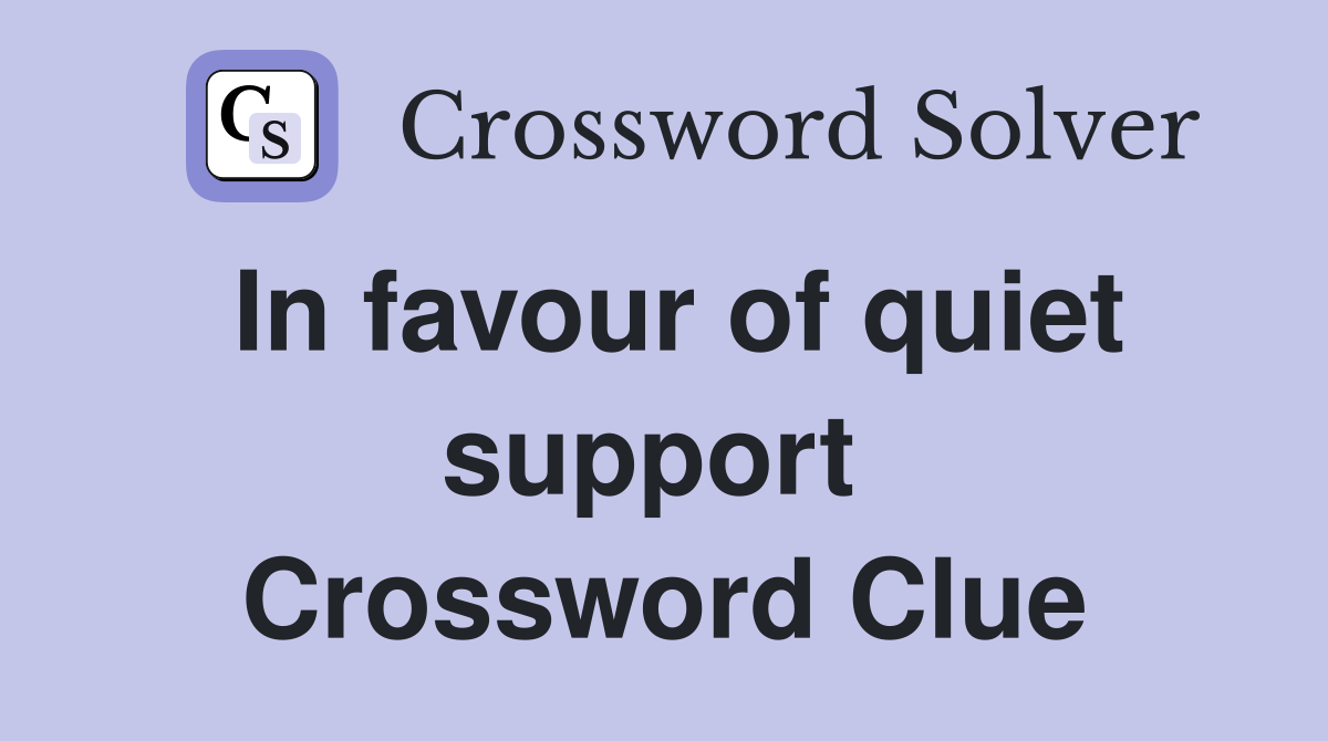 In favour of quiet support  Crossword Clue
