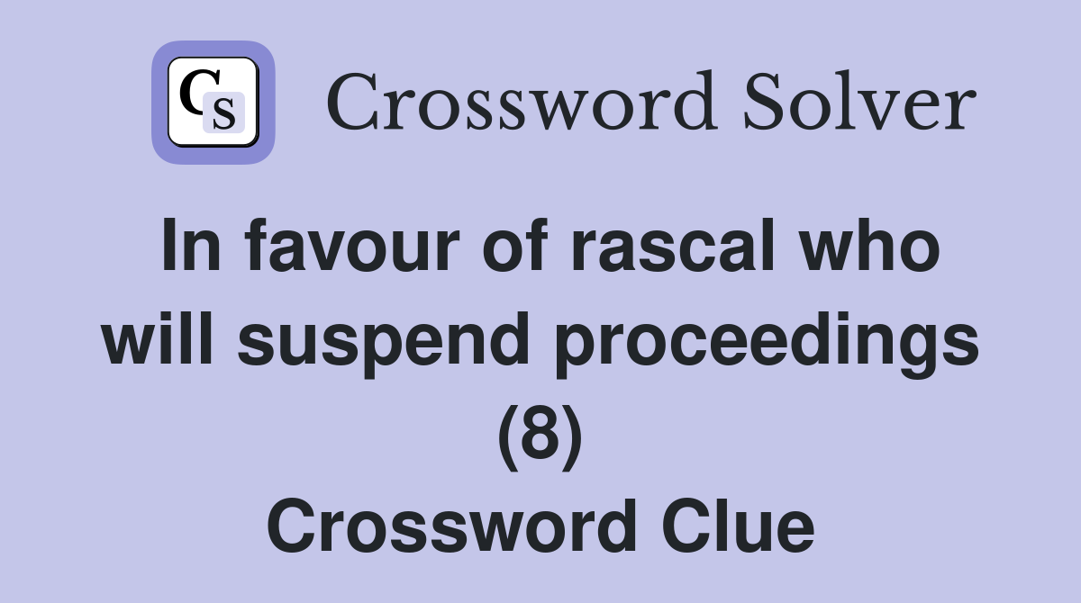 In favour of rascal who will suspend proceedings (8) Crossword Clue
