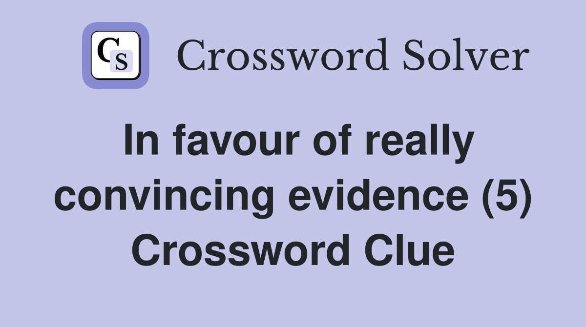 In favour of really convincing evidence (5) Crossword Clue