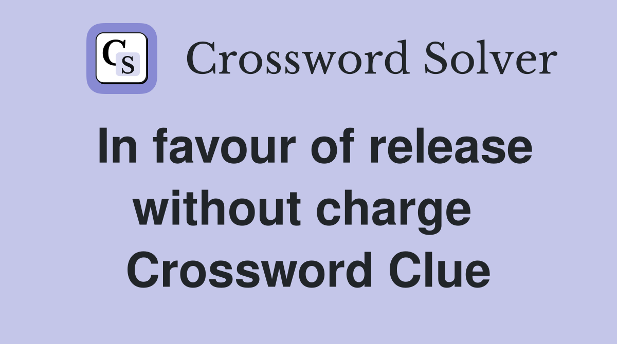 In favour of release without charge  Crossword Clue