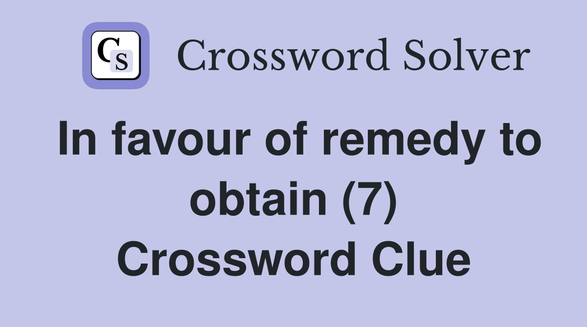 In favour of remedy to obtain (7) Crossword Clue