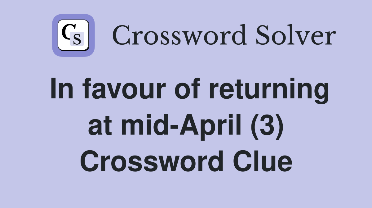 In favour of returning at mid-April (3) Crossword Clue