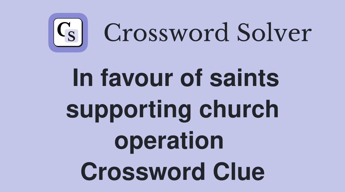 In favour of saints supporting church operation  Crossword Clue
