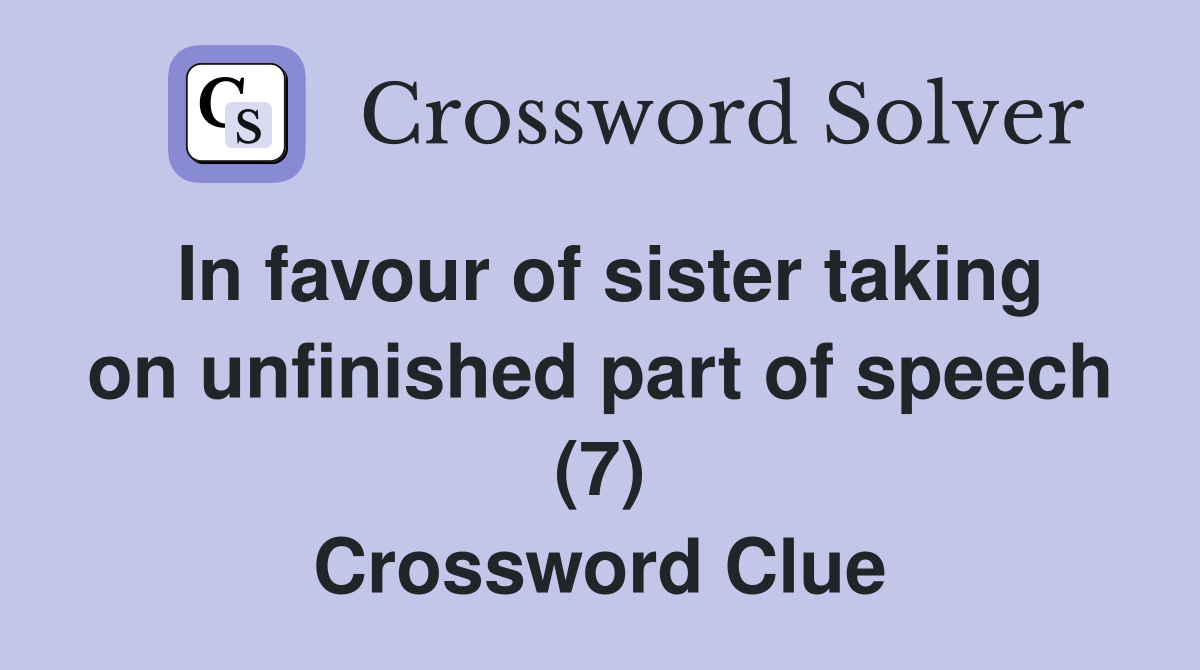 In favour of sister taking on unfinished part of speech (7) Crossword Clue
