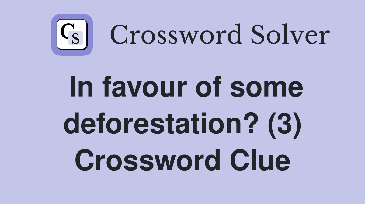In favour of some deforestation? (3) Crossword Clue