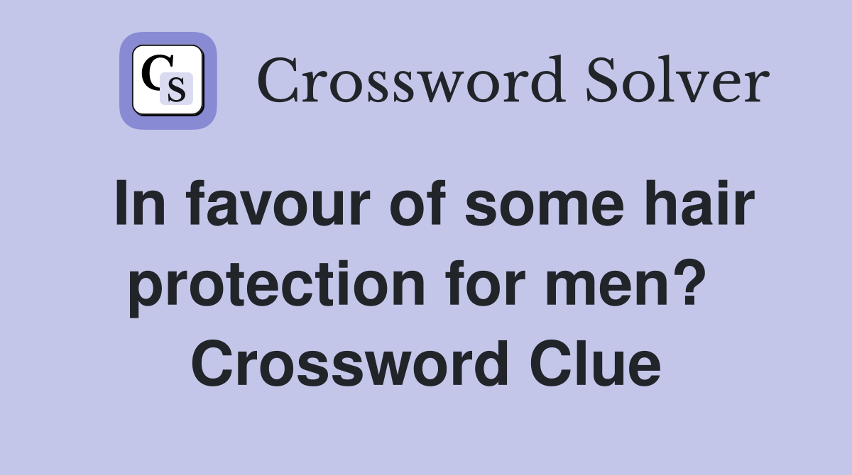 In favour of some hair protection for men?  Crossword Clue