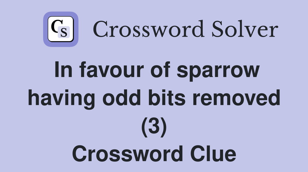 In favour of sparrow having odd bits removed (3) Crossword Clue