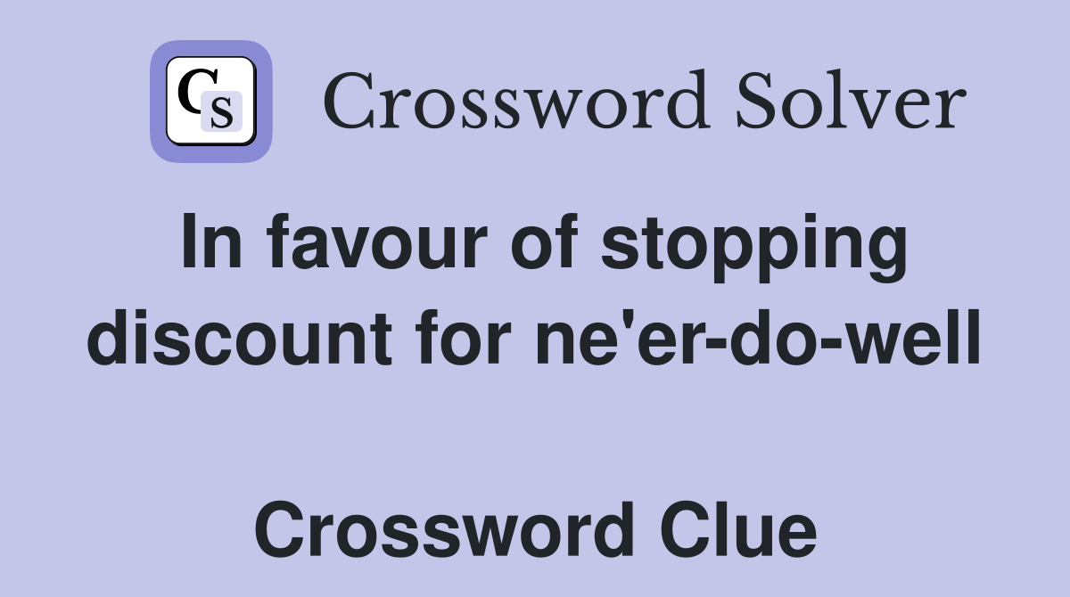In favour of stopping discount for ne'er-do-well  Crossword Clue