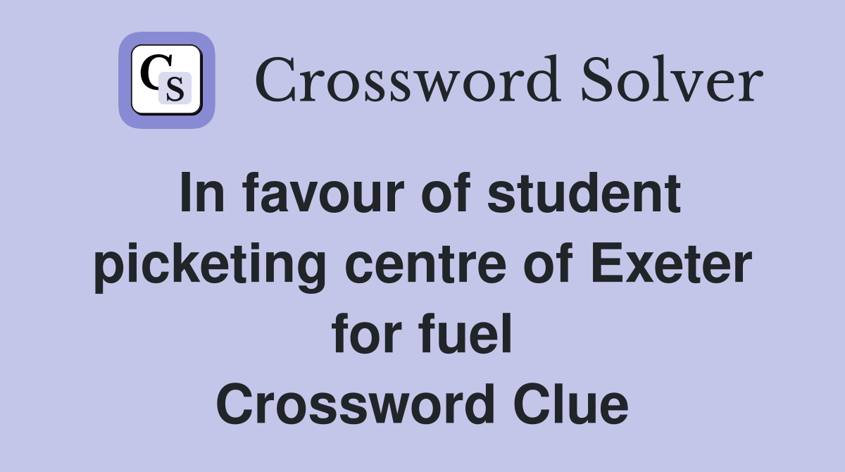 In favour of student picketing centre of Exeter for fuel Crossword Clue