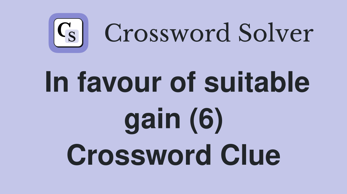 In favour of suitable gain (6) Crossword Clue