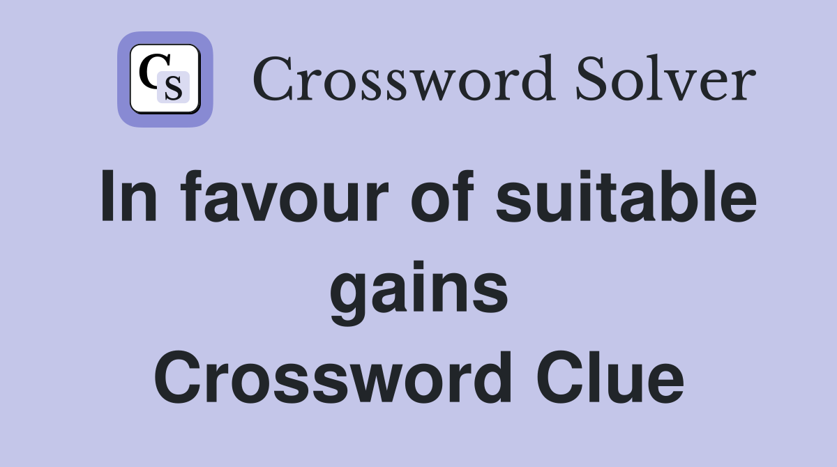 In favour of suitable gains Crossword Clue